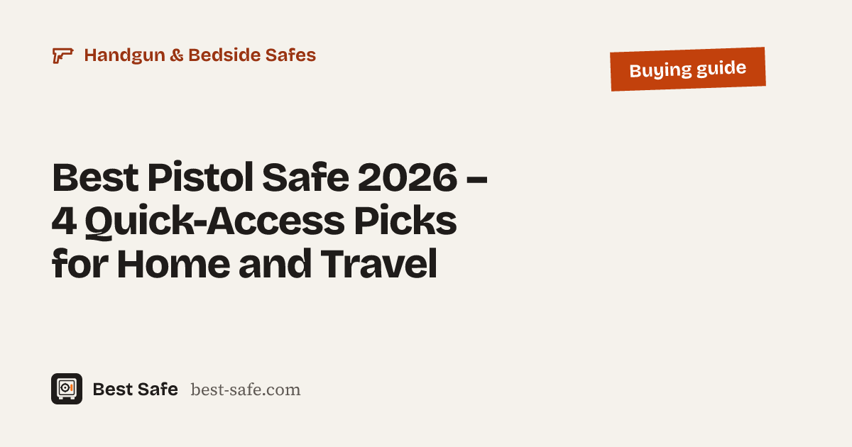 Best Pistol Safe 2026 – 4 Quick-Access Picks for Home and Travel – Best Safe buying guide